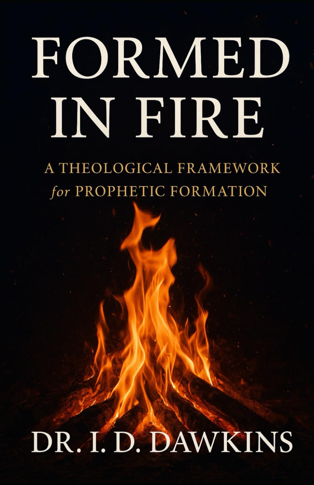 Formed In Fire: A Theological Framework For Prophetic Formation