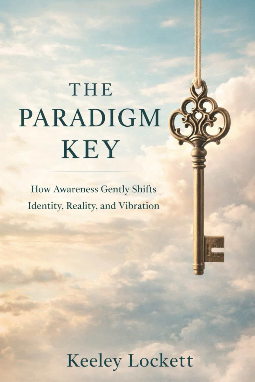 The Paradigm Key: How Awareness Gently Shifts Identity, Reality, and Vibration