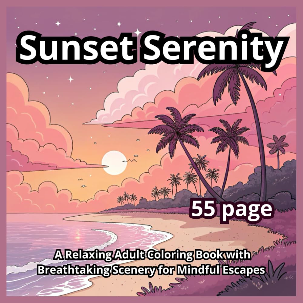 Sunset Serenity: A Relaxing Adult Coloring Book with Breathtaking Scenery for Mindful Escapes: Calming Nature Scenes to Spark Creativity and Relieve Stress for Adults of All Skill Levels