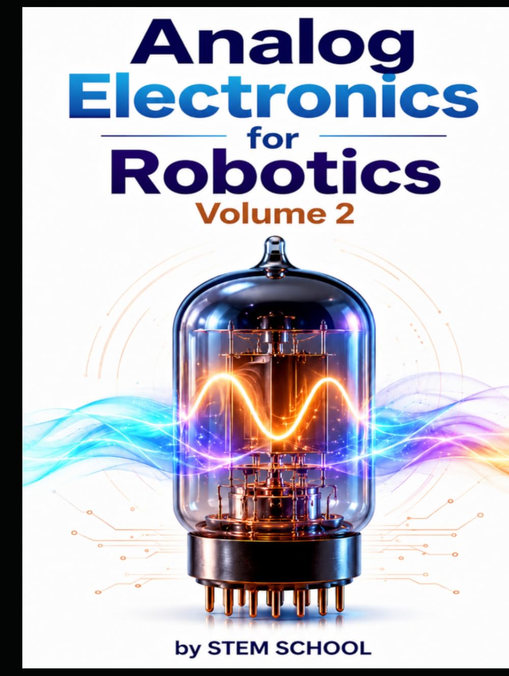 Analog Electronics for Robotics Volume 2 (Electronics for Robotics: Circuits, Sensors, and Power Systems Explained)