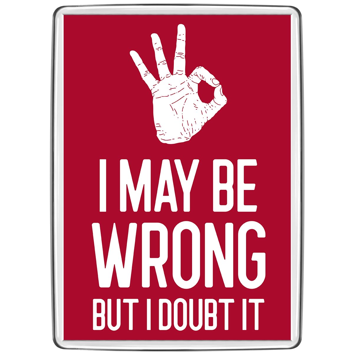 Pixly® I May be Wrong Fridge Magnet Large Jumbo Size Funny Joke Keepsake Novelty Refrigerator Magnets Gift