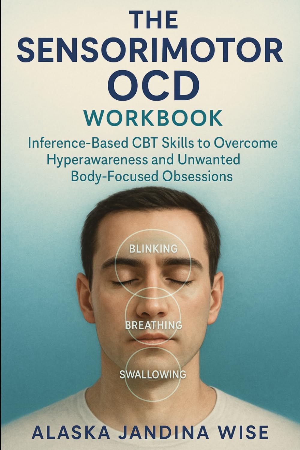 The Sensorimotor OCD Workbook: Inference-Based CBT Skills to Overcome Hyperawareness and Unwanted Body-Focused Obsessions