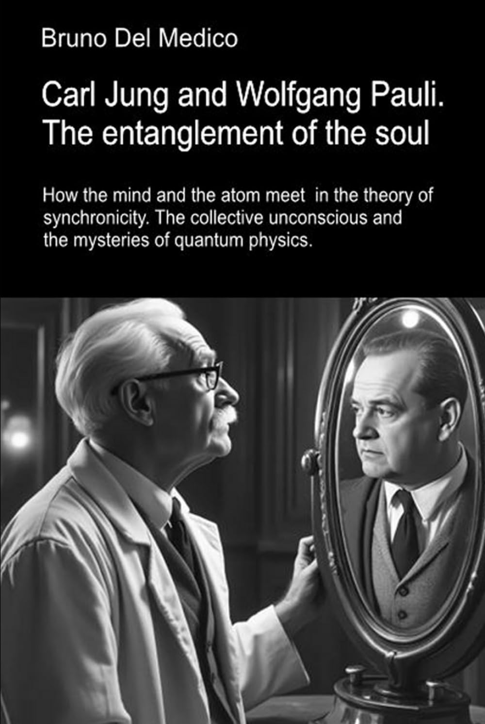 Carl Jung and Wolfgang Pauli. The entanglement of the soul.: How the mind and the atom meet in the theory of synchronicity. The collective unconscious ... Texts by Bruno Del Medico in English. (ING))
