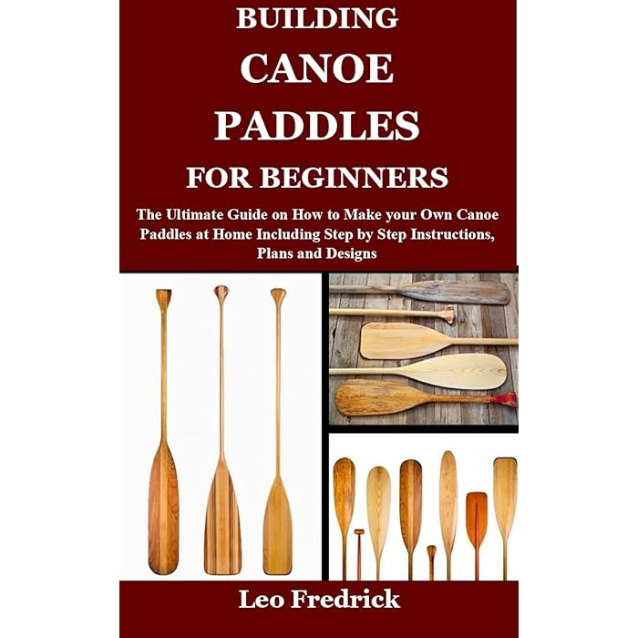 Buy BUILDING CANOE PADDLES FOR BEGINNERS The Ultimate Guide on How to