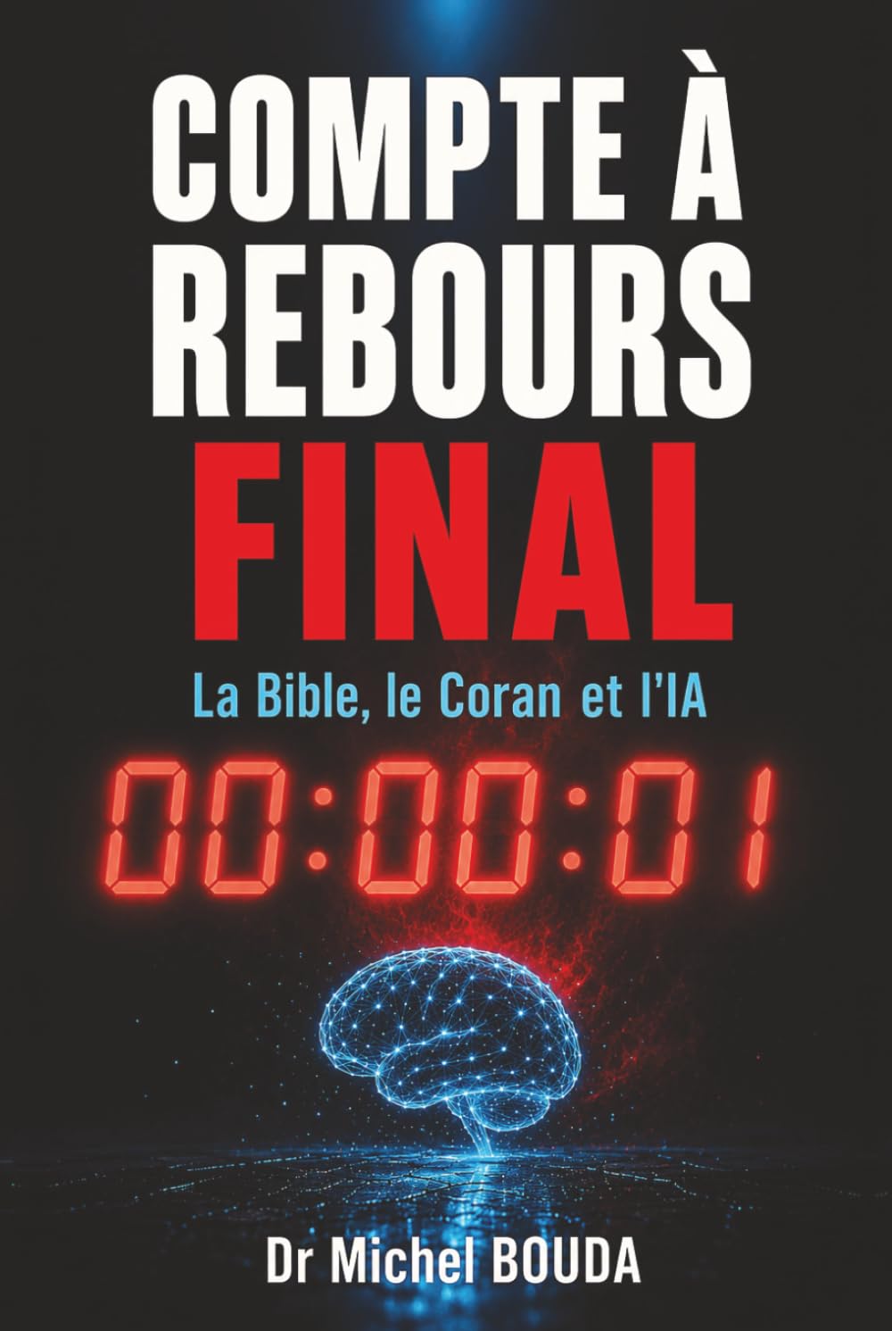 COMPTE À REBOURS FINAL: Ce que la Bible, le Coran et l'Intelligence Artificielle nous révèle sur la Fin des Temps