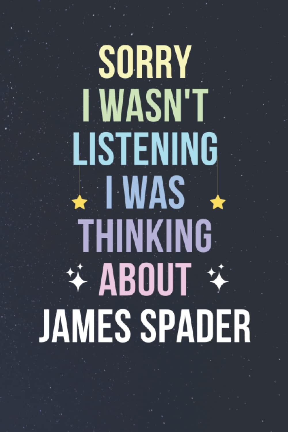 Sorry I Wasn't Listening I Was Thinking About James Spader: Blank Lined Notebook/ Journal/ Diary/ Notepad/ Composition Book gift for James Spader fans - 6x9 inches - 110pages