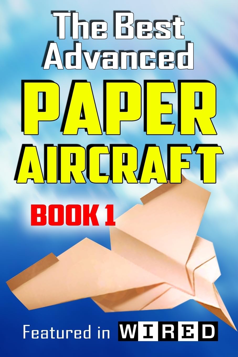 The Best Advanced Paper Aircraft Book 1: Long Distance Gliders, Performance Paper Airplanes, and Gliders with Landing Gear