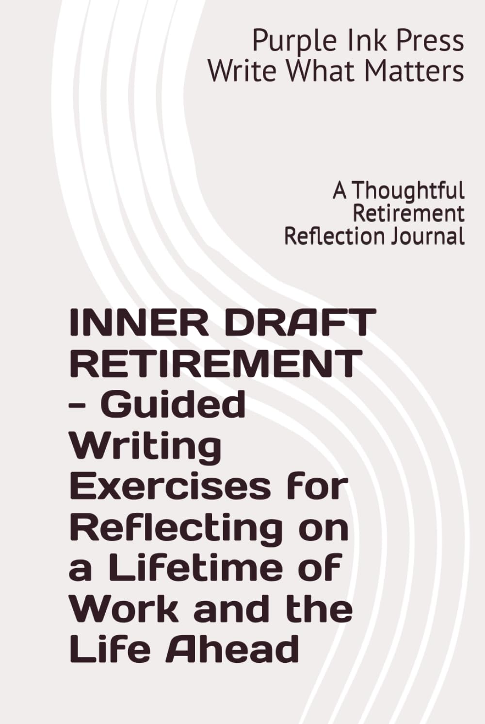 INNER DRAFT RETIREMENT - Guided Writing Exercises for Reflecting on a Lifetime of Work and the Life Ahead: A Thoughtful Retirement Reflection Journal