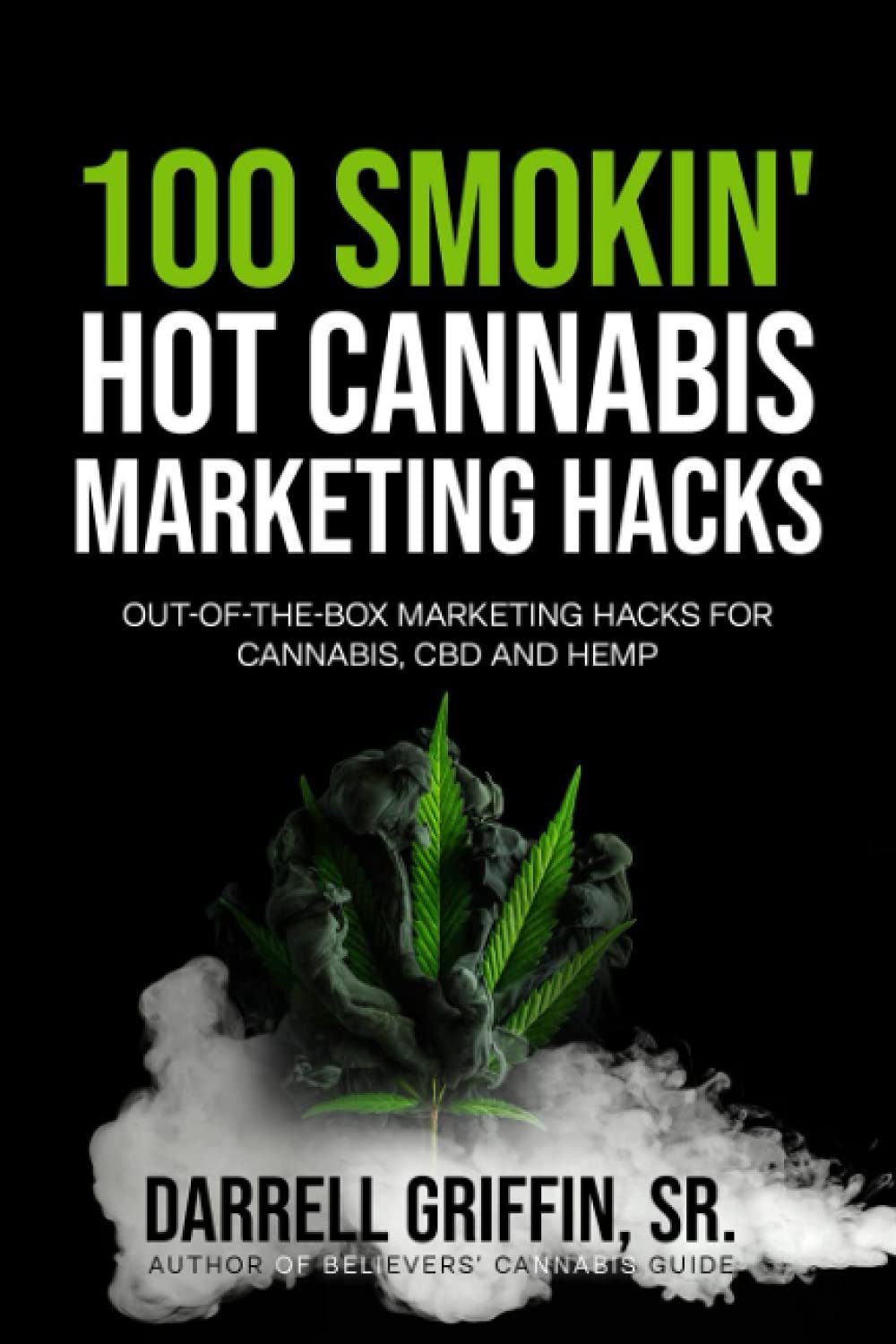 100 Smokin' Hot Cannabis Marketing Hacks: (Out-of-the-box marketing ideas for cannabis, CBD and hemp)