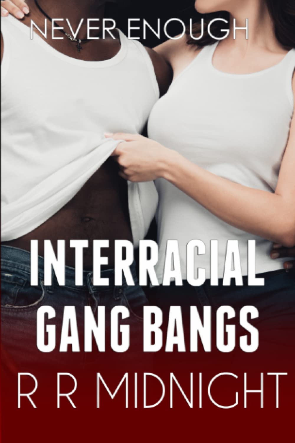 Interracial Gang Bangs: Never Enough (Interracial Gang Bangs: Hot Wives, BBC, and Cuckolds)