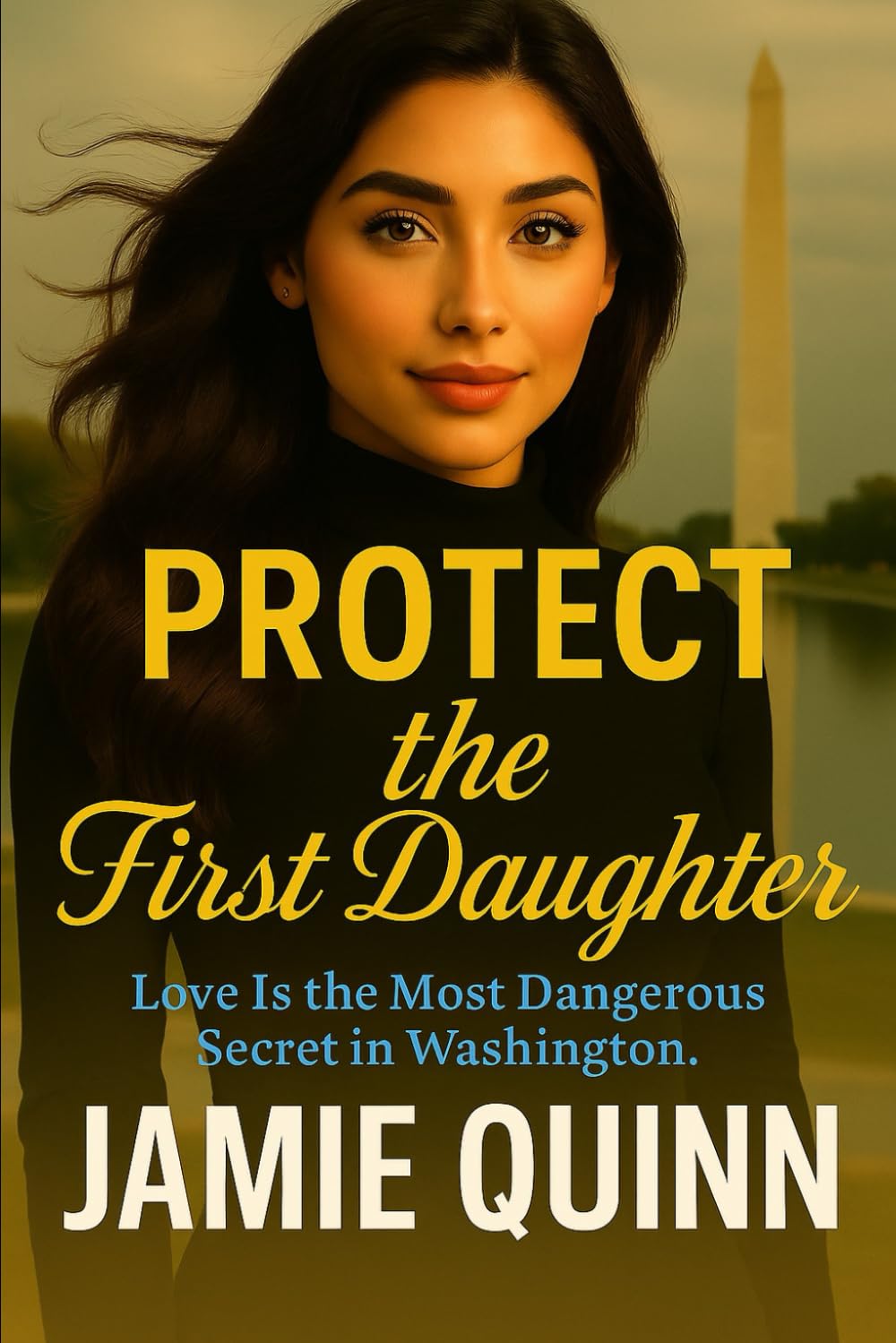 Protect The First Daughter: A Political Thriller (A Political Series of Deceit, Desire and Deception.)