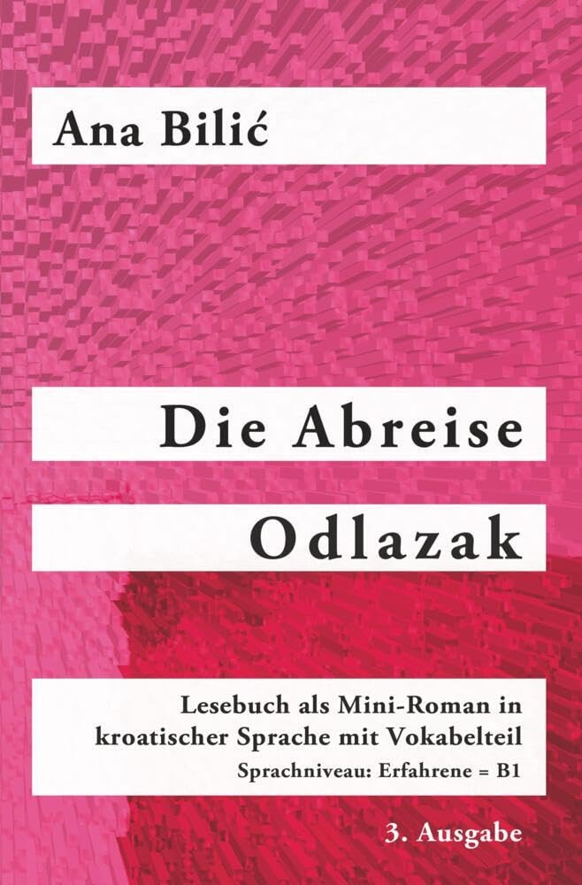 Die Abreise / Odlazak: Lesebuch als Mini-Roman in kroatischer Sprache mit Vokabelteil, Sprachniveau: Erfahrene = B1, 3. Ausgabe
