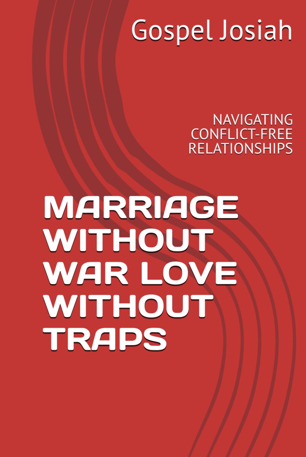 MARRIAGE WITHOUT WAR LOVE WITHOUT TRAPS: NAVIGATING CONFLICT-FREE RELATIONSHIPS