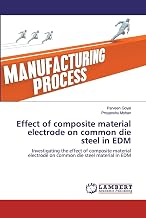 Effect of composite material electrode on common die steel in EDM: Investigating the effect of composite material electrode on common die steel material in EDM