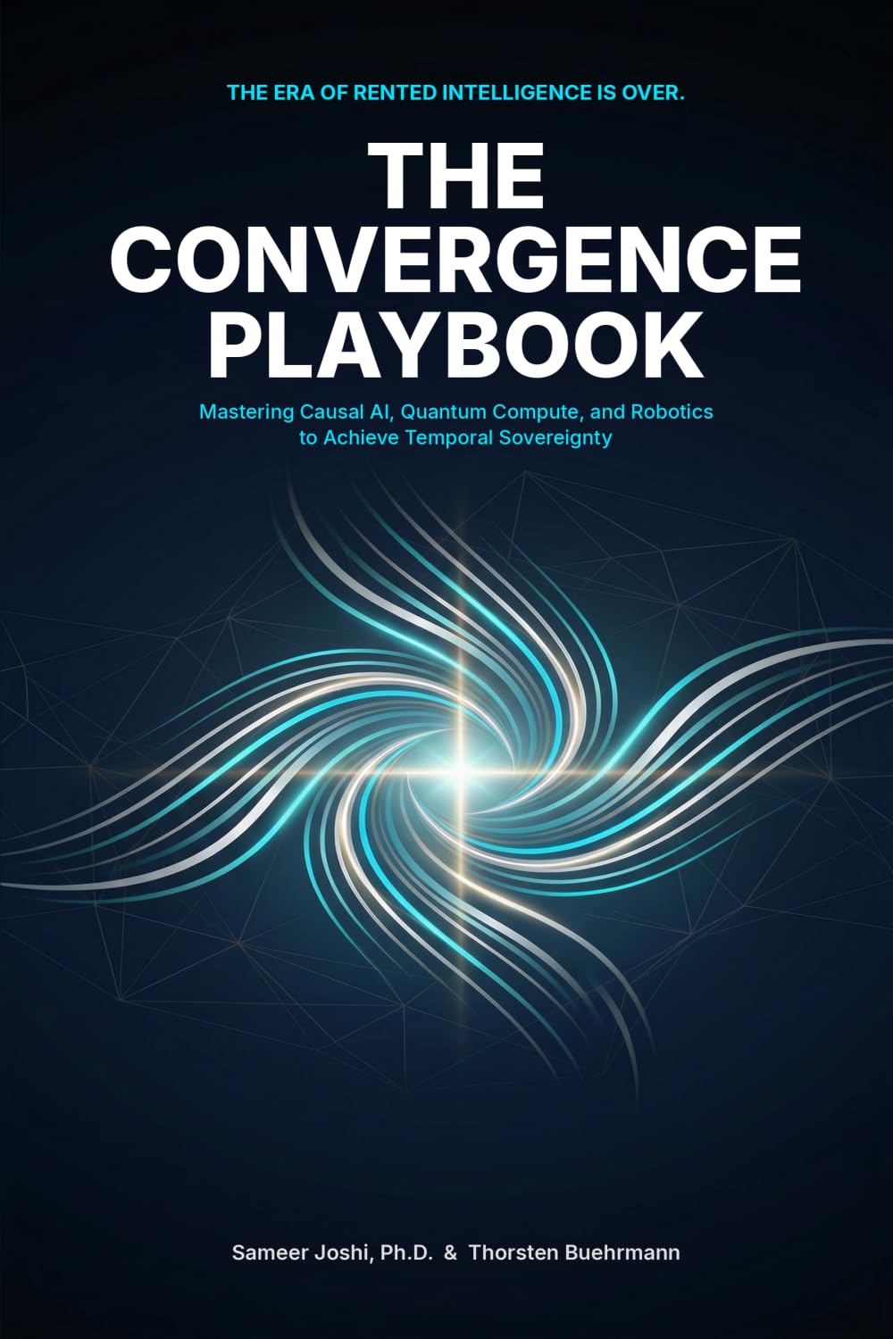 The Convergence Playbook: Mastering Causal AI, Quantum Compute, and Robotics to Achieve Temporal Sovereignty
