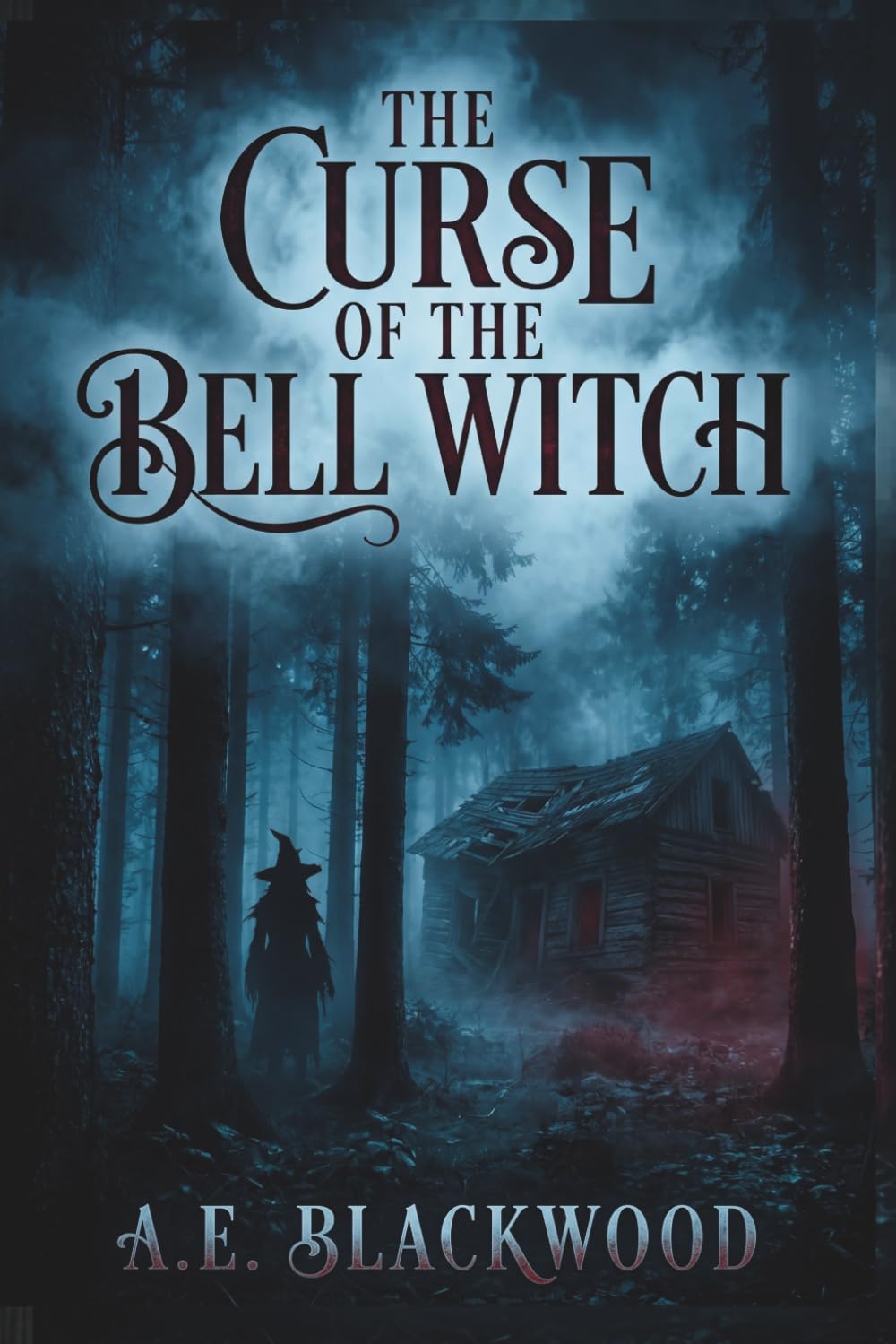 The Curse of the Bell Witch: The True Horror of the Tennessee Wilderness (The A.E. Blackwood Mysteries)