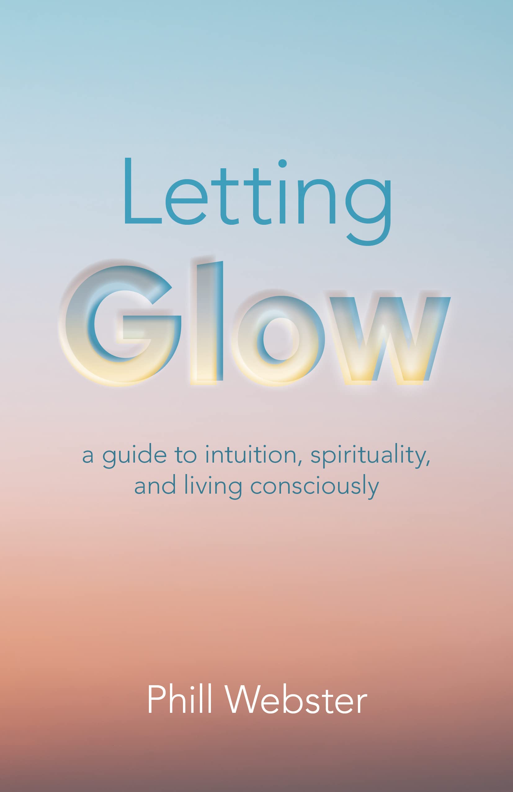Letting Glow – a guide to intuition, spirituality, and living consciously.