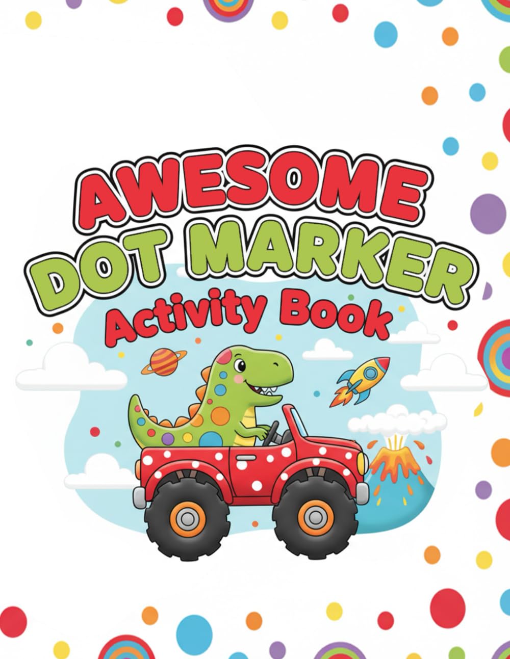 Dot Markers Activity Book: Toddler Craft Fill the Dots, Cut Pages For Kids,Dinosaurs, Vehicles, Space and More