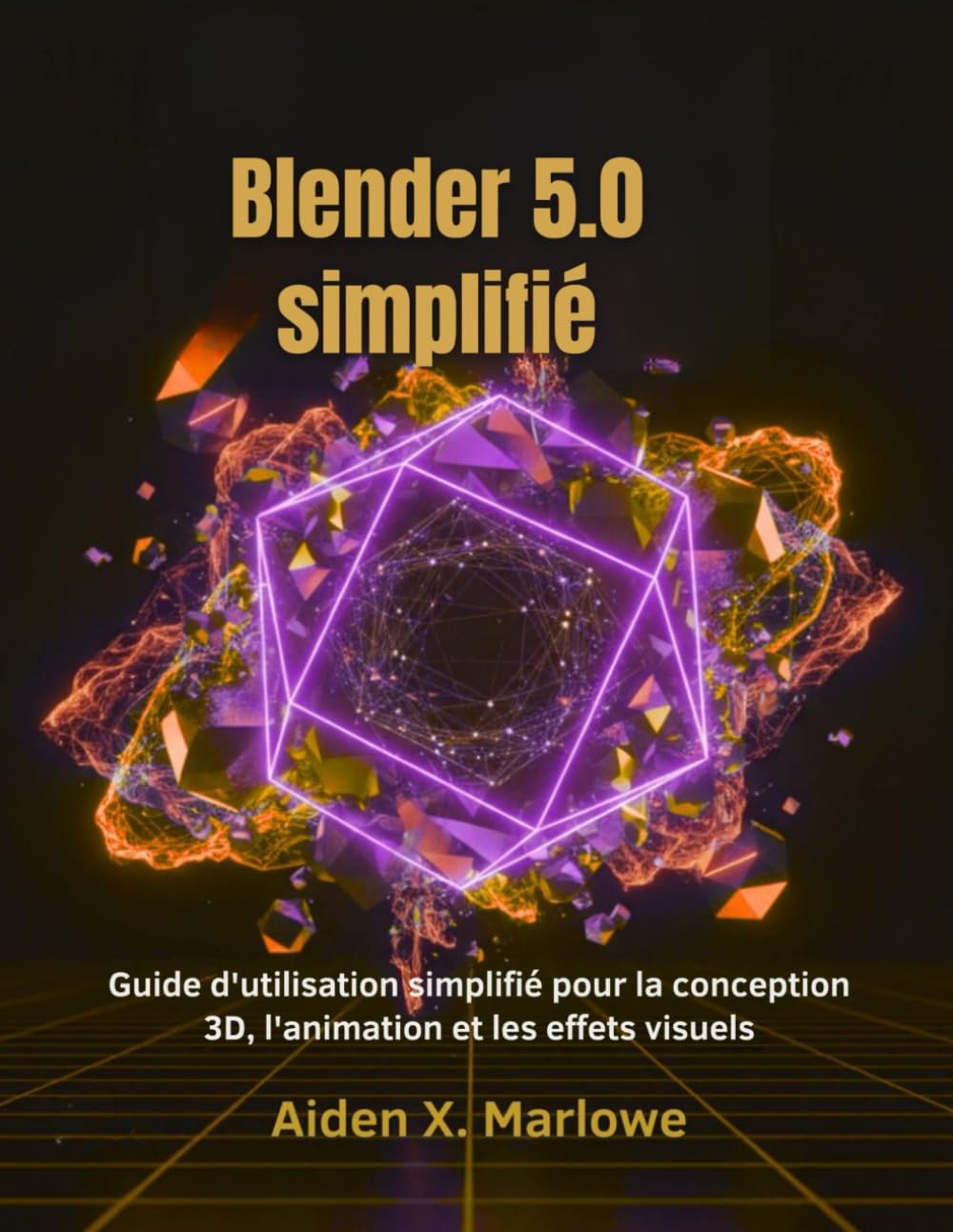 Blender 5.0 simplifié: Guide d'utilisation simplifié pour la conception 3D, l'animation et les effets visuels
