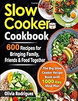 Slow Cooker Cookbook: 600 Recipes for Bringing Family, Friends, and Food Together- The Big Slow Cooker Recipe Book with 1000-Day Meal Plan 1688530754 Book Cover