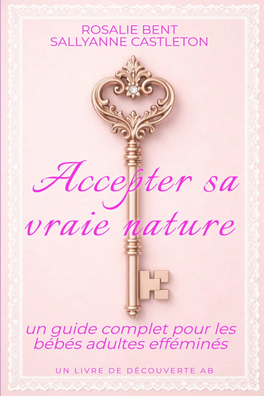 Accepter sa vraie nature : un guide complet pour les bébés adultes efféminés: Un livre d'aide pour les sissy baby ABDL