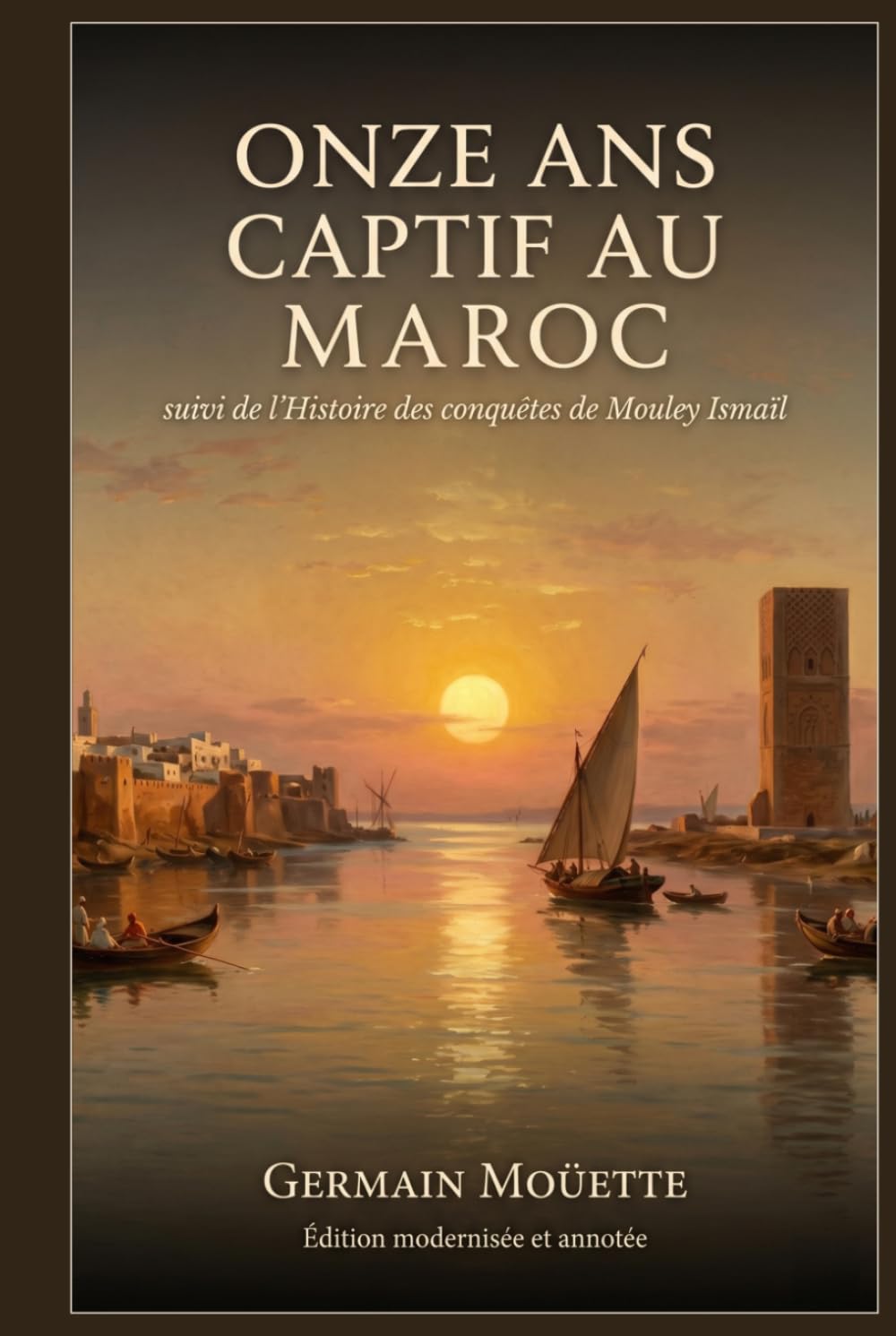 Onze ans captif au Maroc: suivi de l'Histoire des conquêtes de Mouley Ismaïl — édition modernisée et annotée
