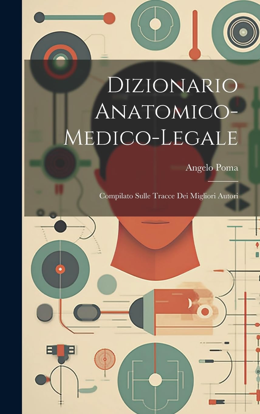 Dizionario Anatomico-medico-legale: Compilato Sulle Tracce Dei Migliori Autori (Italian Edition)