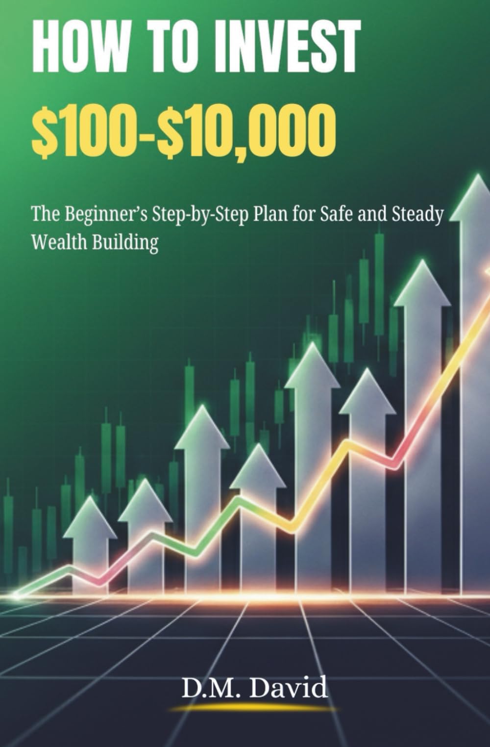 How to Invest $100–$10,000: The Beginner’s Step-by-Step Plan for Safe and Steady Wealth Building