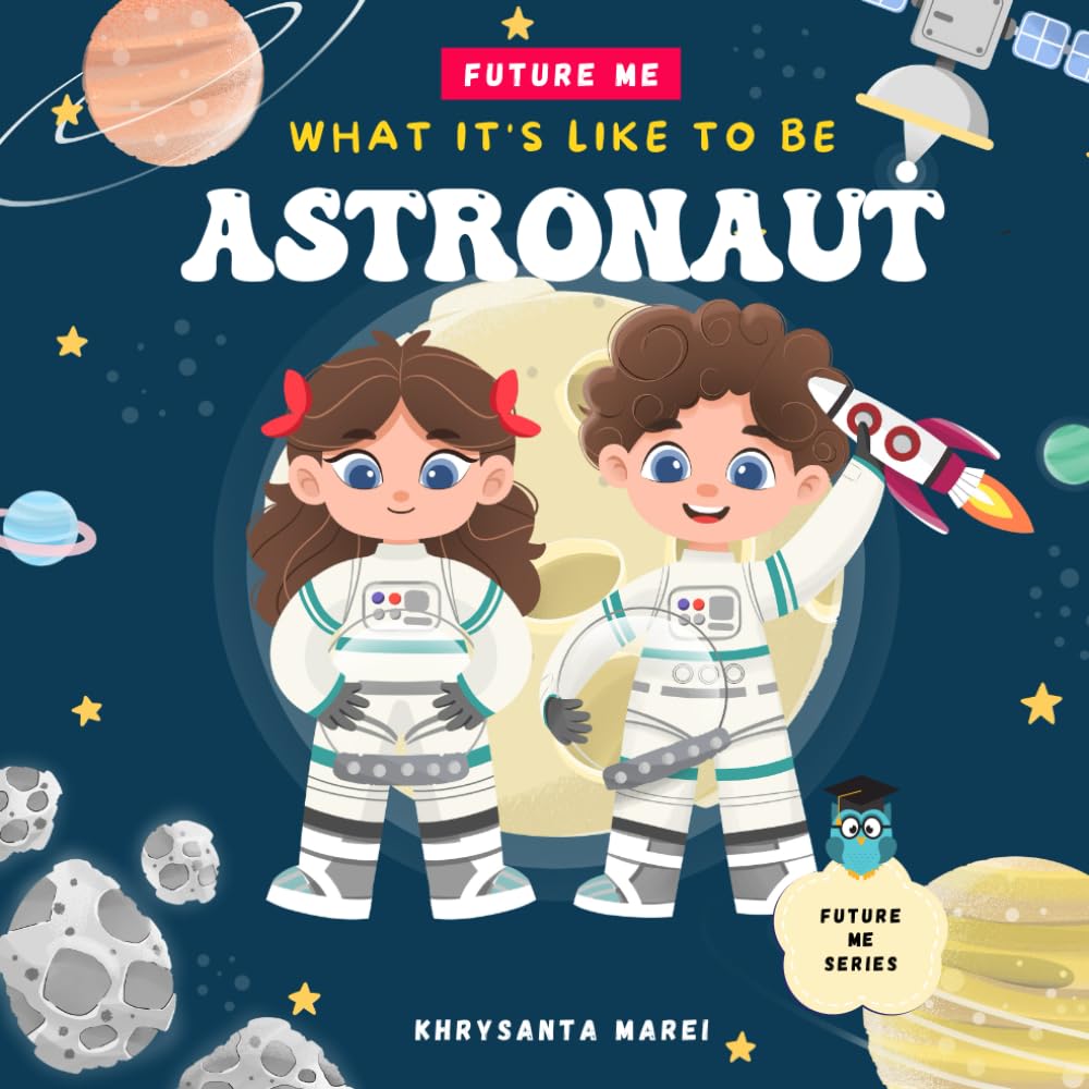 What It's Like To Be: Astronaut: A children’s book about career exploration of an Astronaut (Future Me Series)