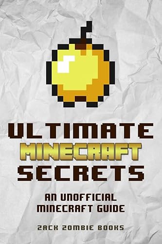 Ultimate Minecraft Secrets: An Unofficial Guide to Minecraft Tips, Tricks and Hints You May Not Know