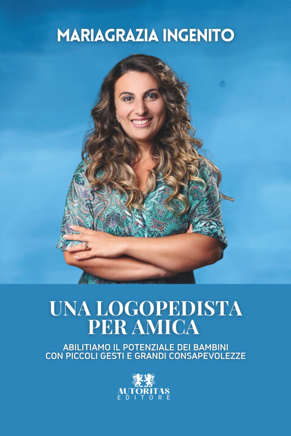 Una logopedista per amica: Abilitiamo il potenziale dei bambini con piccoli gesti e grandi consapevolezze