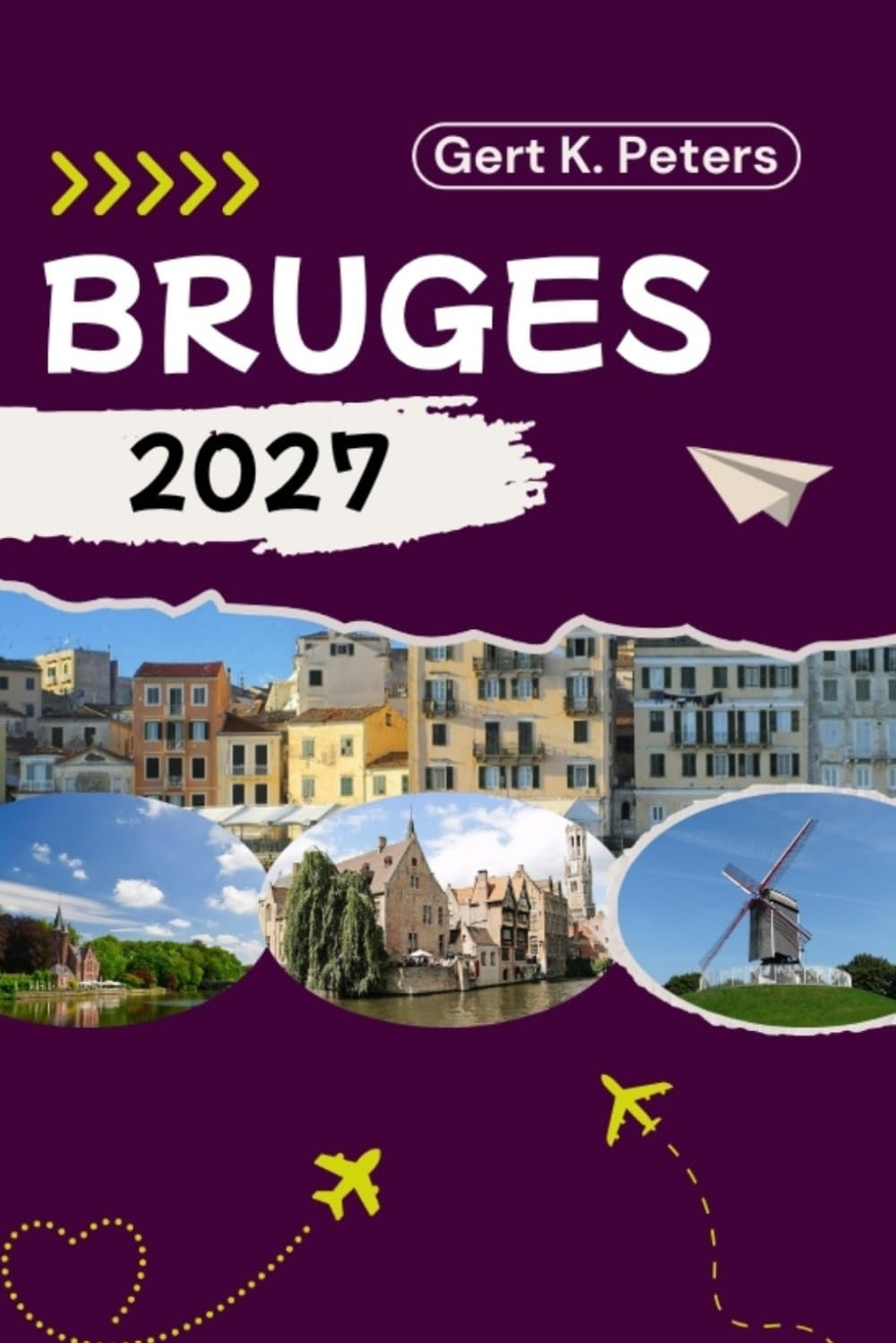 BRUGES TRAVEL GUIDE: Discover Bruges’s Top Attractions, Outdoor adventures, Culture and Local Secrets