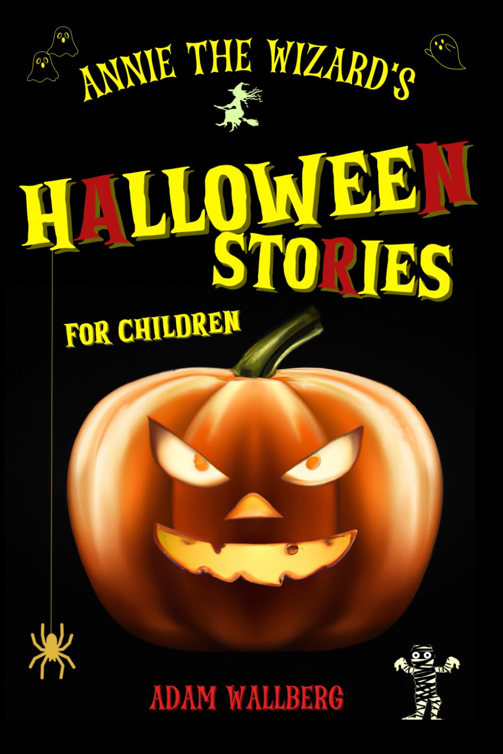 Annie the Wizard's Halloween Stories for Children: Ten (or More) Minute Not-So-Spooky Tales to Thrill and Amuse Kids (Aged 7-12). Seven ... Get Ready to Scream... with Laughter!