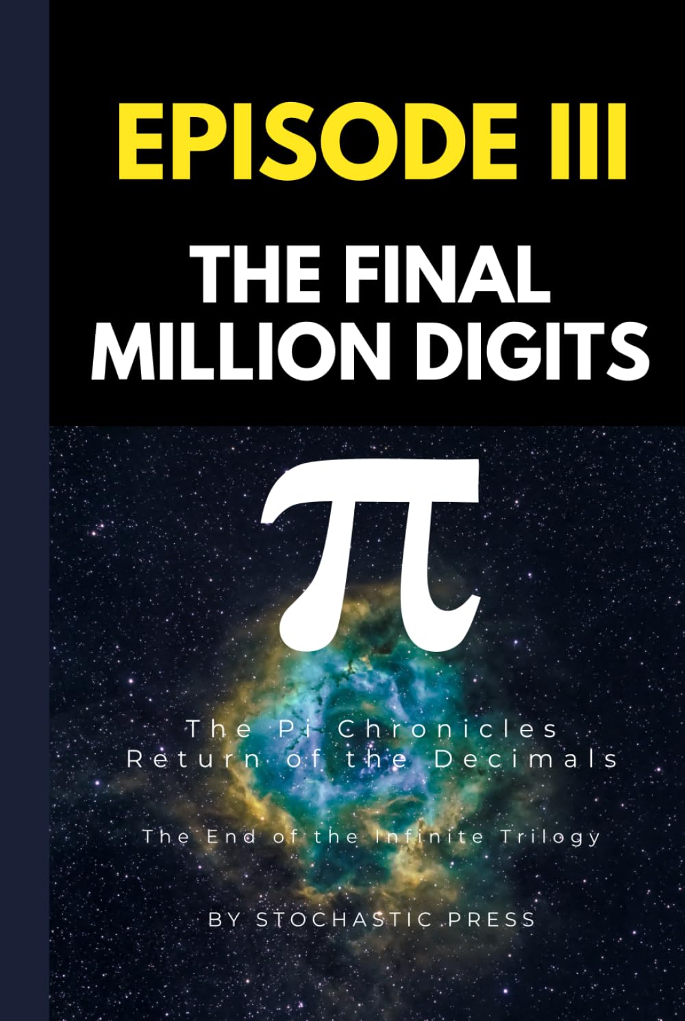 Pi Episode III - The Final Million Digits: The π Chronicles: Return of the Decimals | The End of the Infinite Trilogy (Compact Version 6"x9") (The ... of Pi: The Complete Math Humor Trilogy)