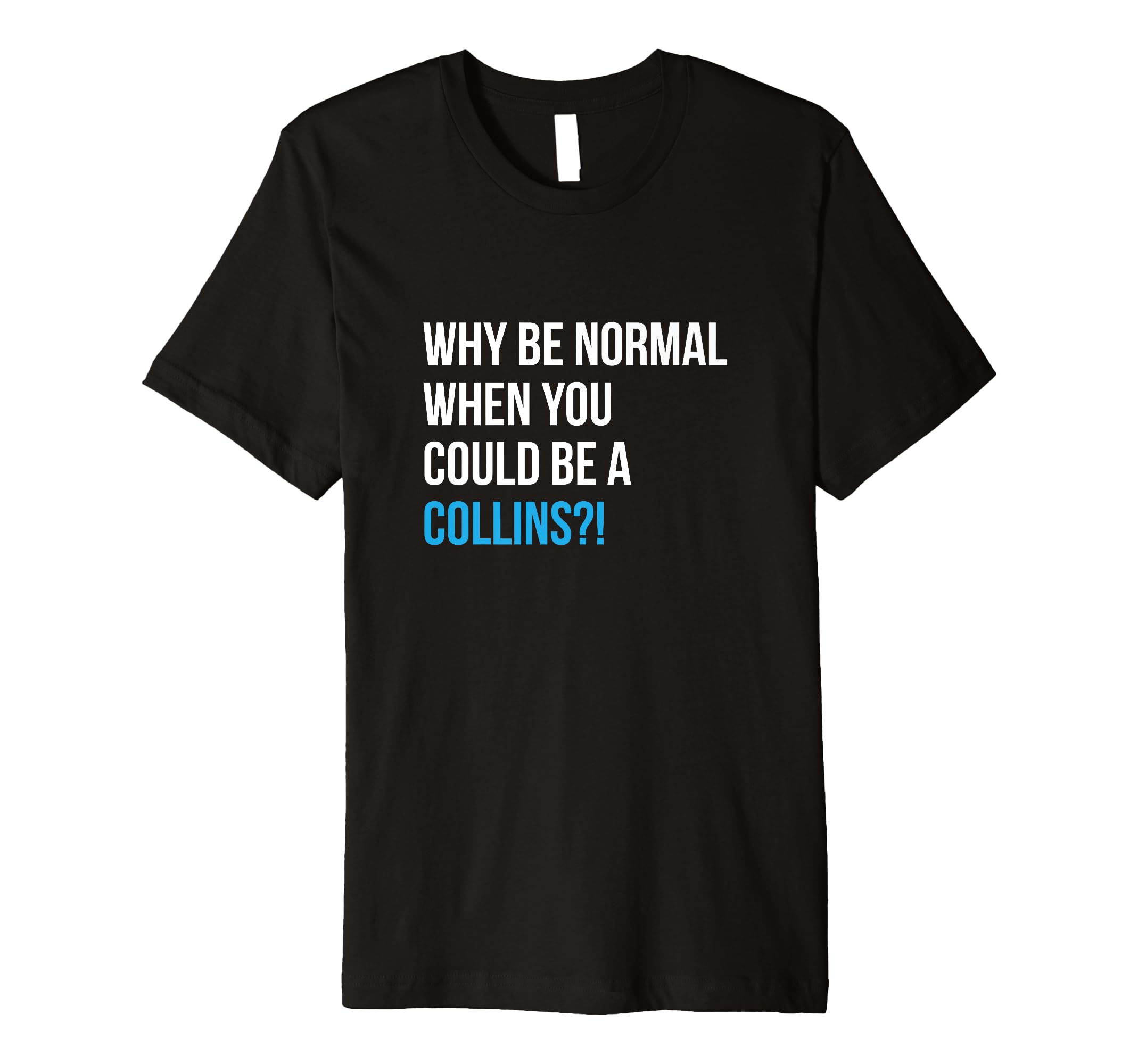 Why Be Normal Collins Last Name Unique Funny Dating Jokes Premium T-Shirt