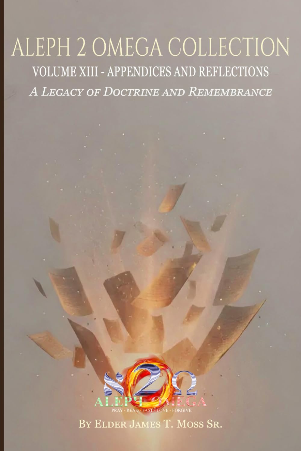 APPENDICES AND REFLECTIONS: A Legacy Of Doctrine And Remembrance (The Aleph 2 Omega Collection)