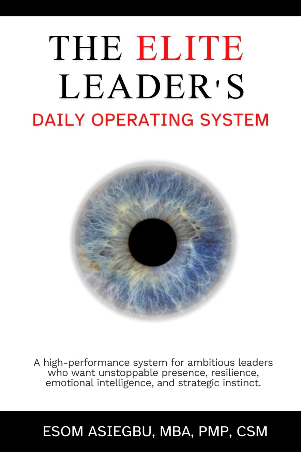 The Elite Leader's Daily Operating System: A high-performance system for ambitious leaders who want unstoppable presence, resilience, emotional intelligence, and strategic instinct.
