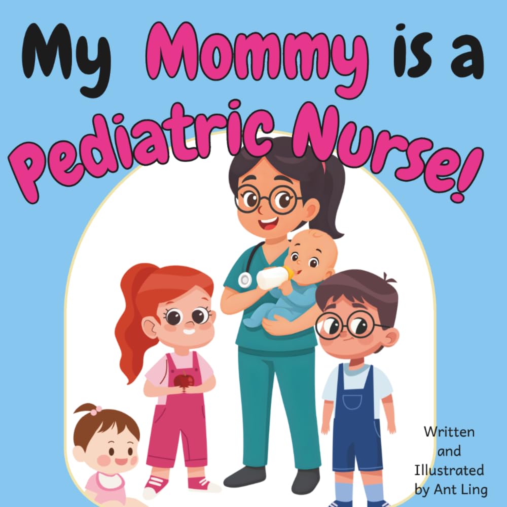 My Mommy is a Pediatric Nurse!: A Rhyming Children’s Picture Book About Healthcare, Nursing, and Helping Kids Feel Better (The Antling Club: Nurses (Careers for Kids Ages 2–6))