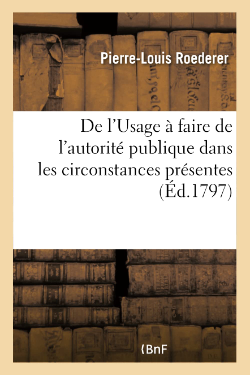 de l'Usage À Faire de l'Autorité Publique Dans Les Circonstances Présentes (Histoire) (French Edition)