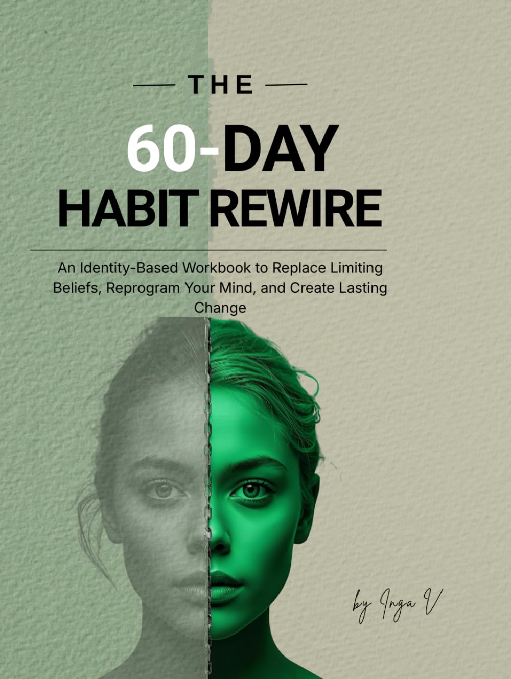 The 60-Day Habit Rewire: A Guided Workbook to Change One Belief, Rebuild Your Identity, and Create Lasting Habits