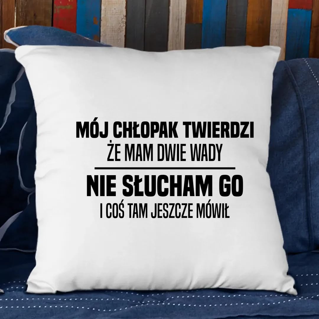Mój chłopak twierdzi że mam dwie wady: nie słucham go i coś tam jeszcze mówił - poduszka na prezent