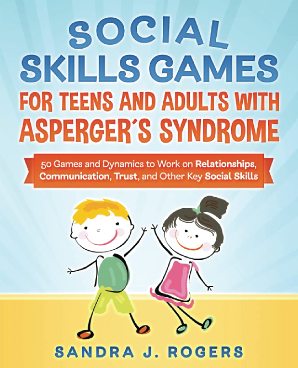 Social Skills Games For Teens And Adults With Asperger´s Syndrome. 50 games and dynamics to work on relationships, communication, trust, and other key social skills