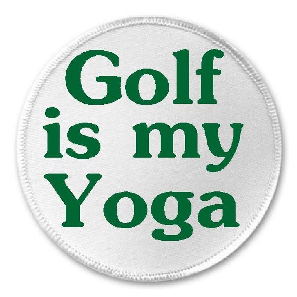 Golf is My Yoga - 3