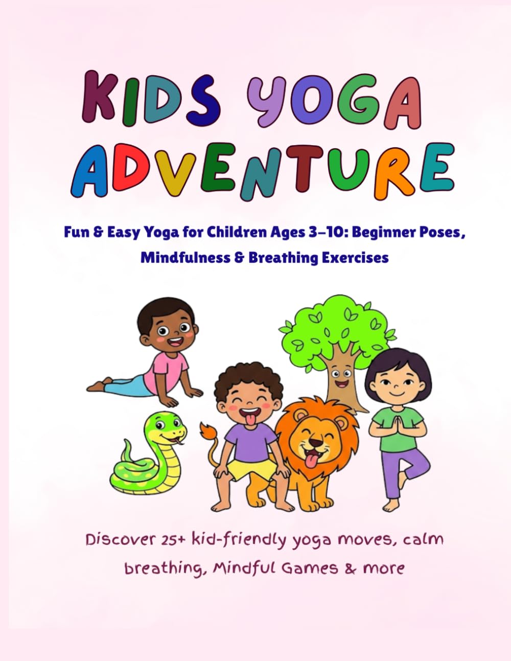 Kids Yoga Adventure : Fun & Easy Yoga for Children Ages 3-10: Beginner Poses, Mindfulness & Breathing Exercises: Discover 25+ kid-friendly yoga moves, ... & more (Yoga & Mindfulness for Kids Series)