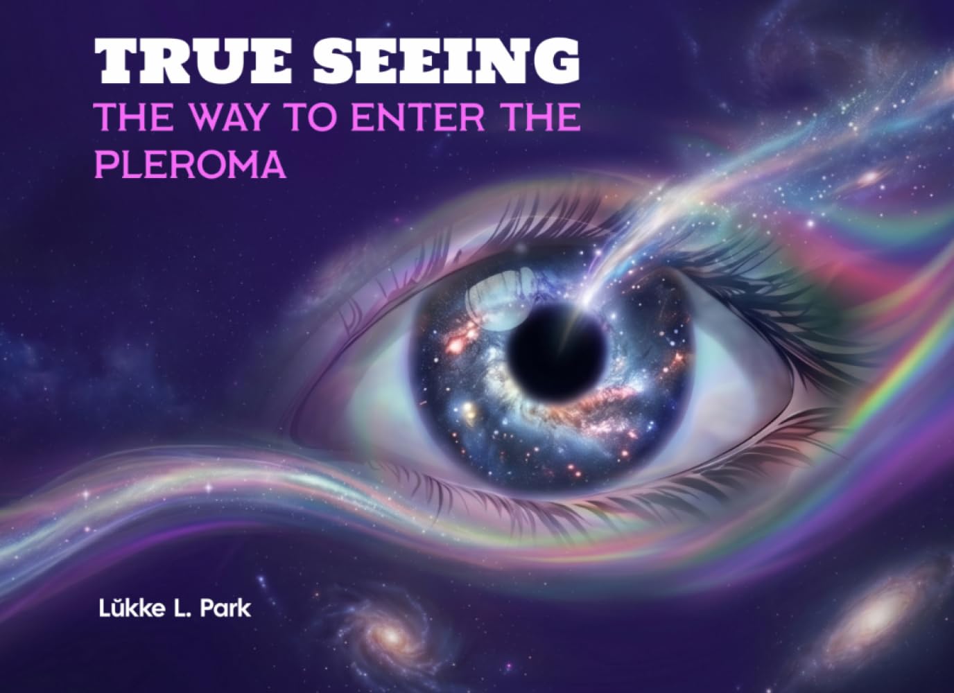 TRUE SEEING: The Way to Enter the Pleroma (The Veiled Wisdom of Pleroma)