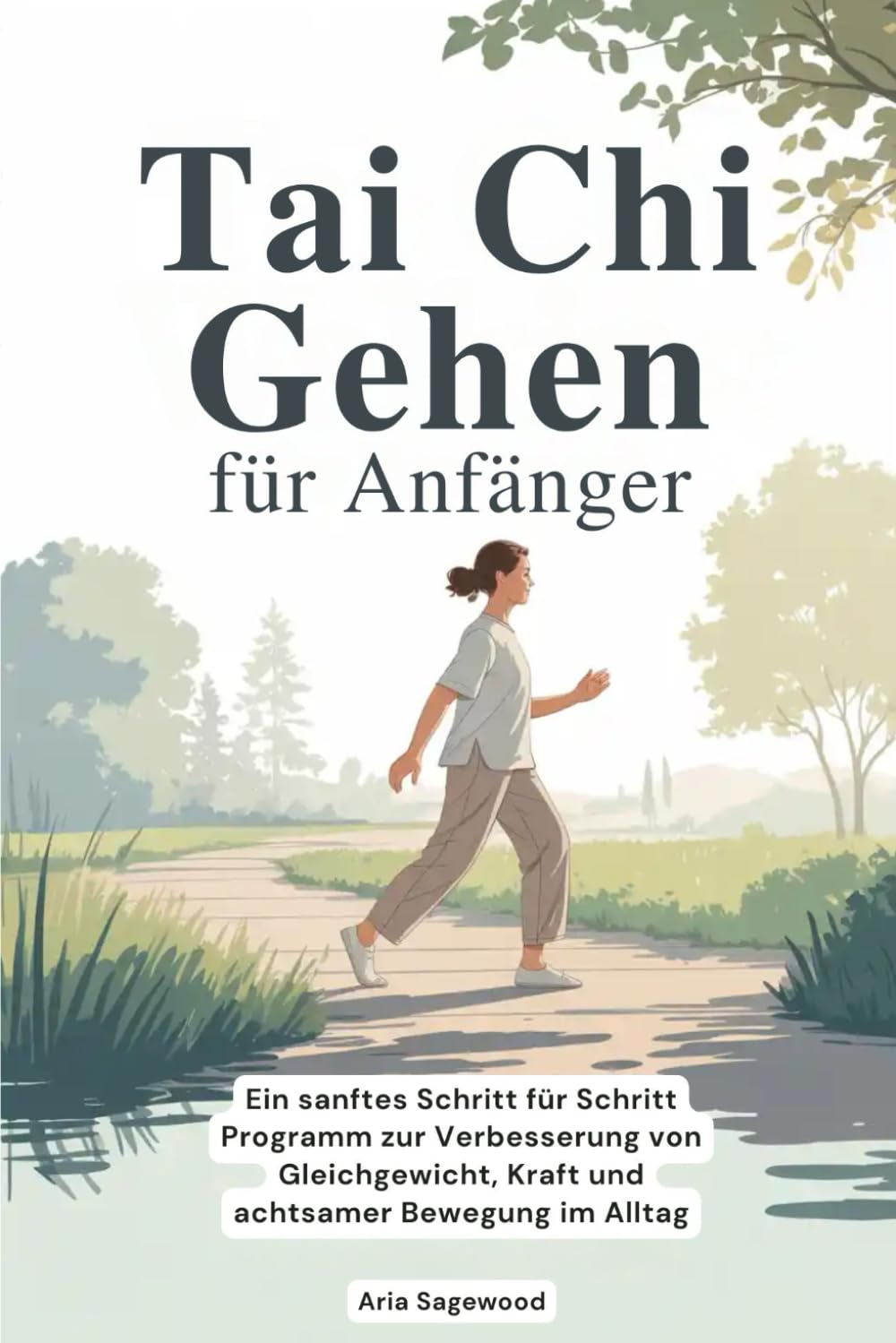 Tai Chi Gehen für Anfänger: Ein sanftes Schritt für Schritt Programm zur Verbesserung von Gleichgewicht, Kraft und achtsamer Bewegung im Alltag