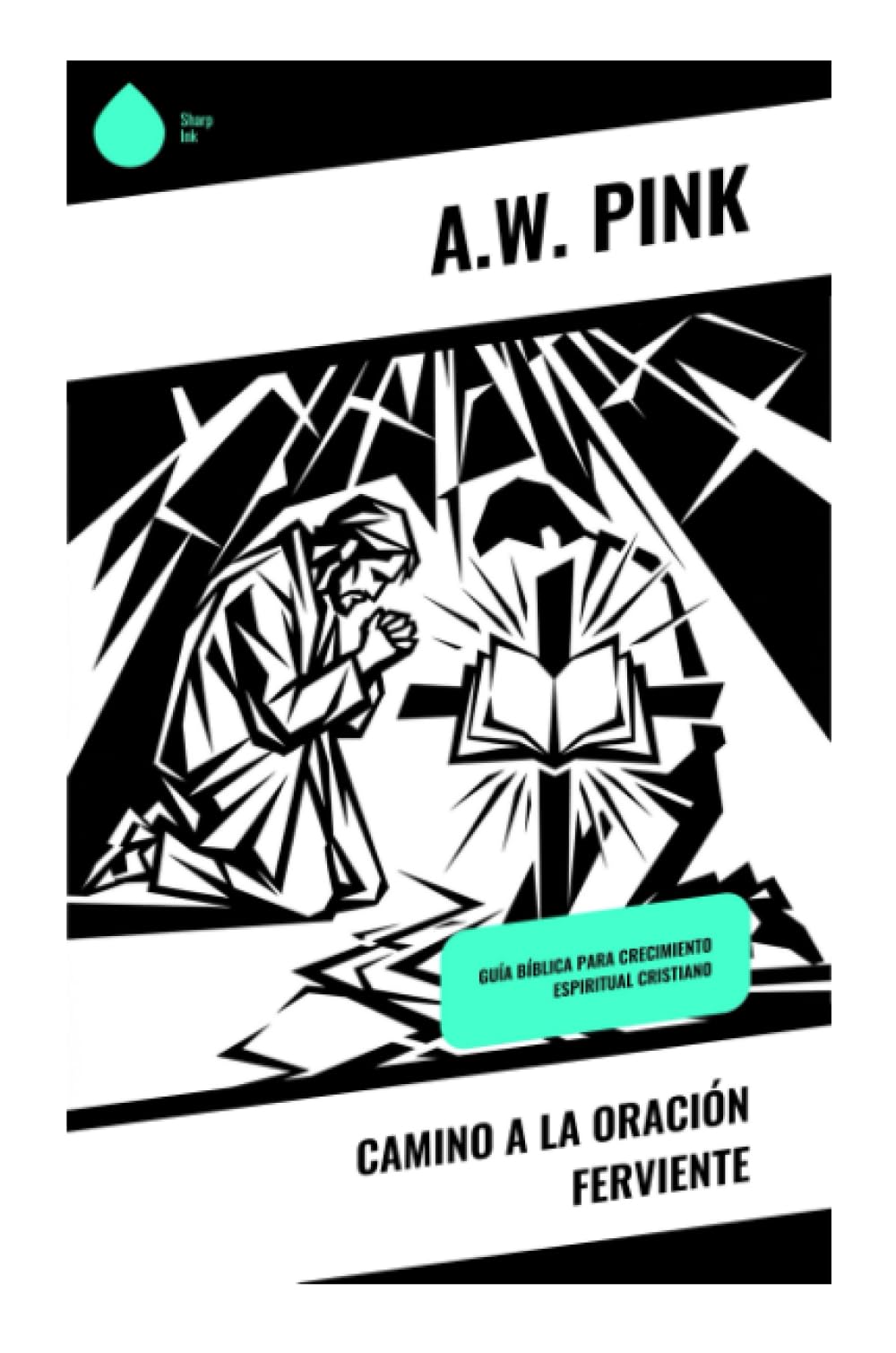 Camino a la Oración Ferviente: Guía bíblica para crecimiento espiritual cristiano