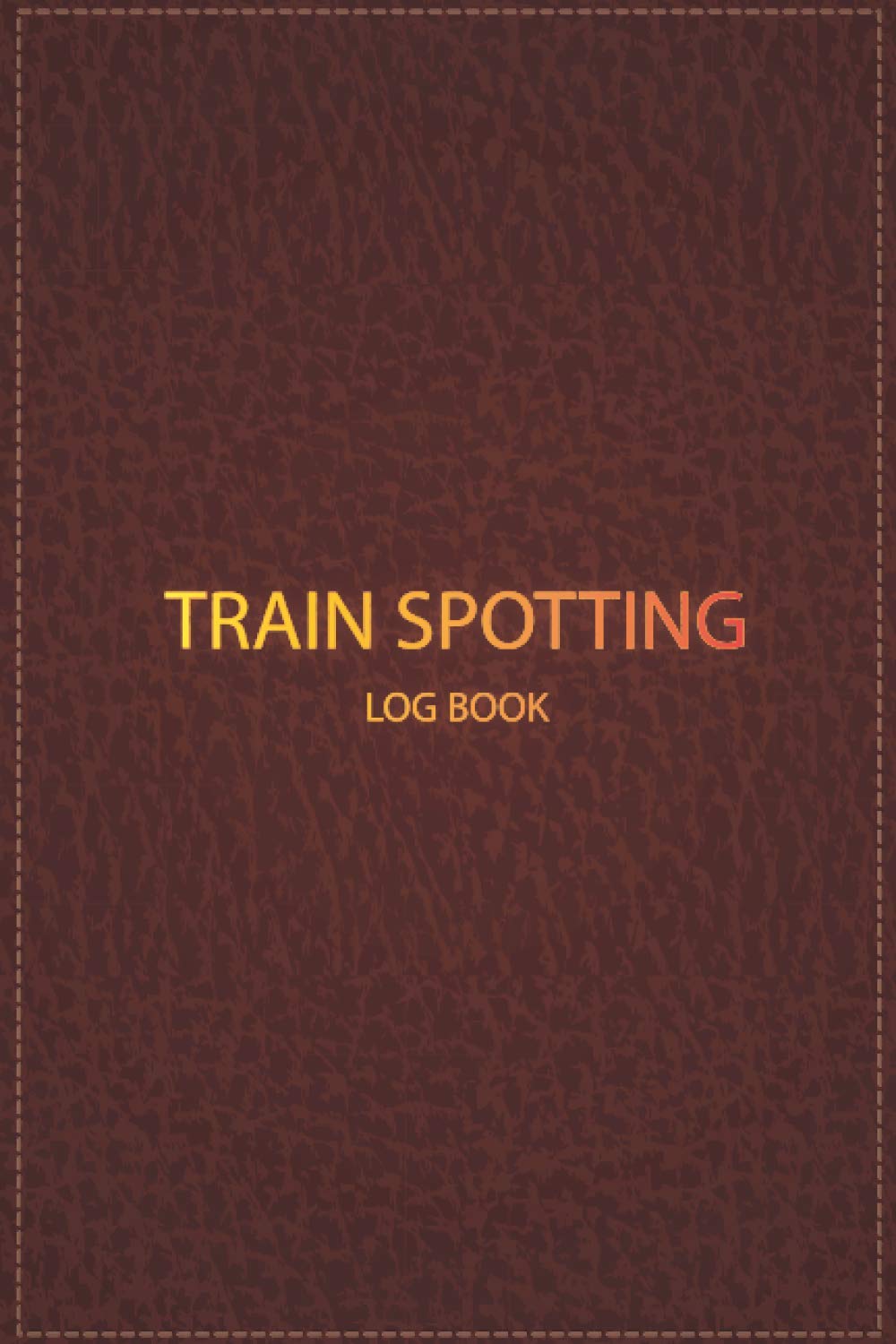 Train Spotting Log Book: Gift Idea for Train Lovers. Locomotive Spotting Log Book. Train Spotter's Journal. Notebook for Train Enthusiast.