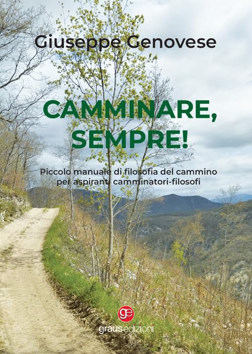 Camminare, sempre! Piccolo manuale di filosofia del cammino per aspiranti camminatori-filosof