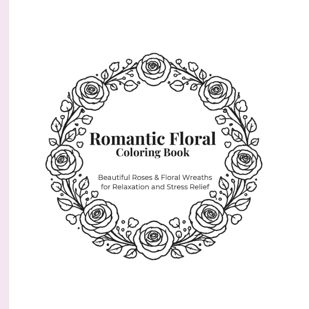 Romantic Floral Coloring Book: Beautiful Roses & Floral Wreaths for Relaxation and Stress Relief